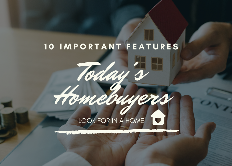 10 Important Features Today’s Homebuyers Look For in a Home